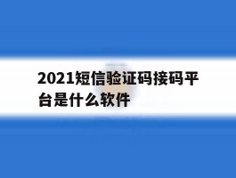 2021短信验证码接码平台是什么软件