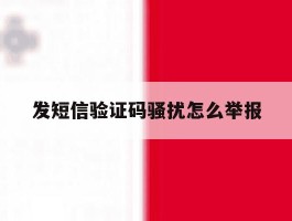 发短信验证码骚扰怎么举报