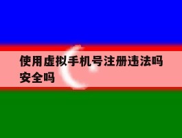 使用虚拟手机号注册违法吗安全吗