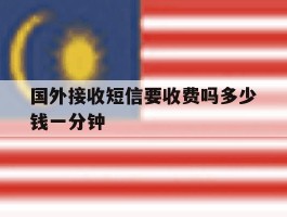 国外接收短信要收费吗多少钱一分钟
