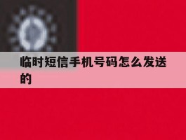 临时短信手机号码怎么发送的