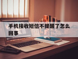 手机接收短信不提醒了怎么回事