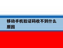移动手机验证码收不到什么原因