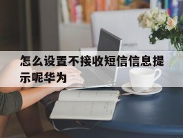 怎么设置不接收短信信息提示呢华为