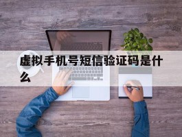 虚拟手机号短信验证码是什么