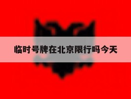 临时号牌在北京限行吗今天