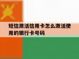 短信激活信用卡怎么激活使用的银行卡号码的简单介绍