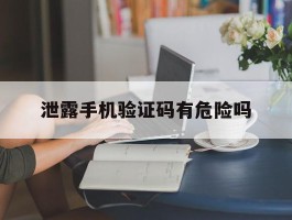 泄露手机验证码有危险吗