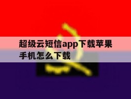 超级云短信app下载苹果手机怎么下载
