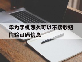 华为手机怎么可以不接收短信验证码信息