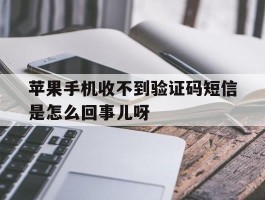 苹果手机收不到验证码短信是怎么回事儿呀的简单介绍