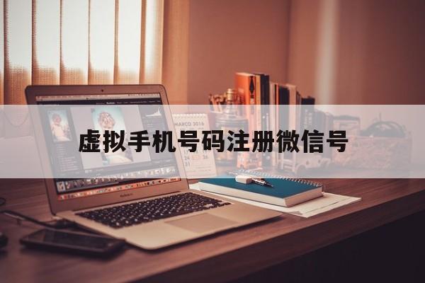 虚拟手机号码注册微信号 虚拟手机号码注册微信号
