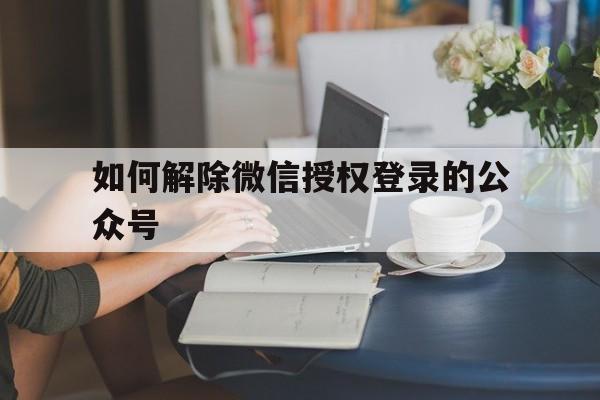 如何解除微信授权登录的公众号