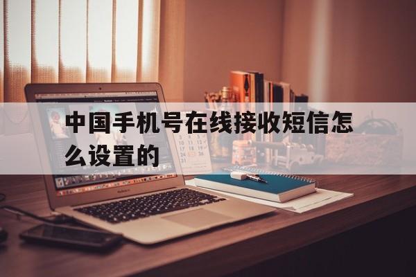 中国手机号在线接收短信怎么设置的 中国手机号在线接收短信怎么设置的