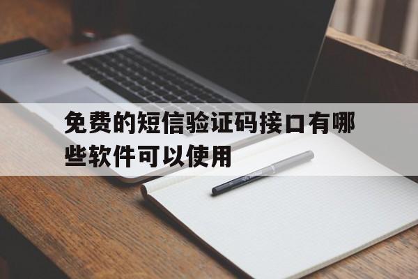 免费的短信验证码接口有哪些软件可以使用 免费的短信验证码接口有哪些软件可以使用