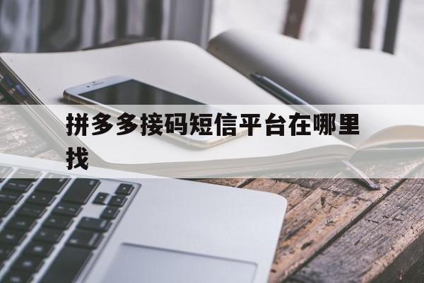 拼多多接码短信平台在哪里找 拼多多接码短信平台在哪里找