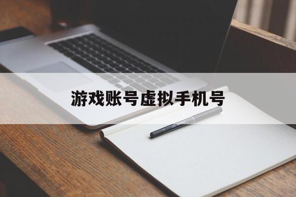 游戏账号虚拟手机号 游戏账号虚拟手机号