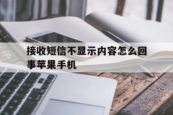 接收短信不显示内容怎么回事苹果手机 接收短信不显示内容怎么回事苹果手机