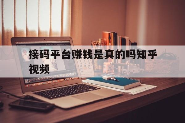 接码平台赚钱是真的吗知乎视频 接码平台赚钱是真的吗知乎视频