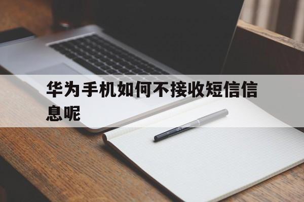 华为手机如何不接收短信信息呢 华为手机如何不接收短信信息呢