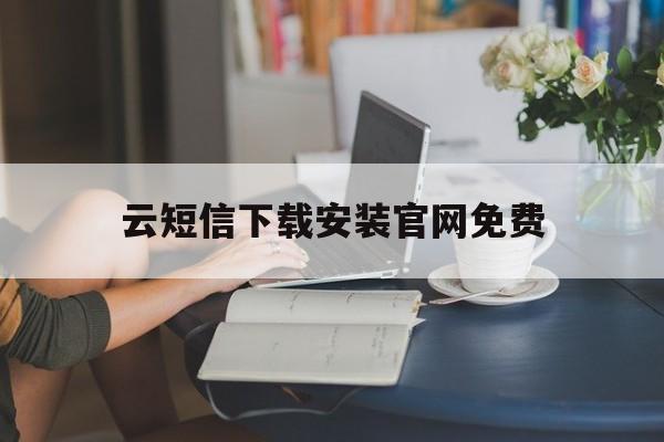 云短信下载安装官网免费 云短信下载安装官网免费