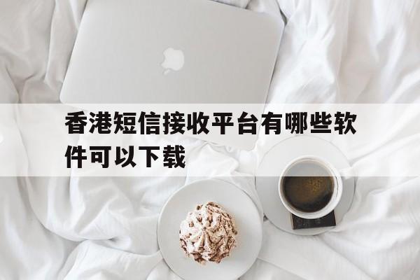 香港短信接收平台有哪些软件可以下载 香港短信接收平台有哪些软件可以下载