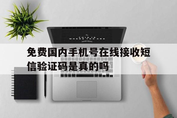 关于免费国内手机号在线接收短信验证码是真的吗的信息 关于免费国内手机号在线接收短信验证码是真的吗的信息