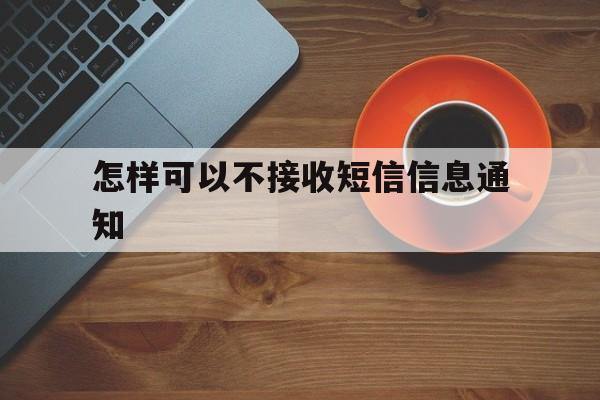 怎样可以不接收短信信息通知 怎样可以不接收短信信息通知