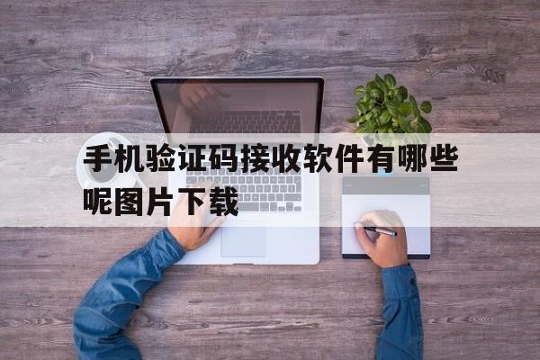手机验证码接收软件有哪些呢图片下载 手机验证码接收软件有哪些呢图片下载