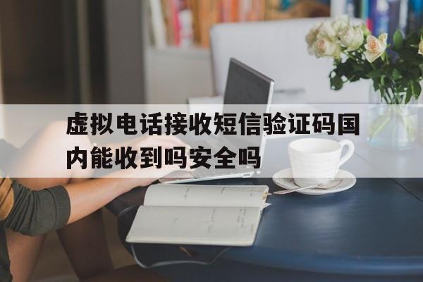 虚拟电话接收短信验证码国内能收到吗安全吗的简单介绍 虚拟电话接收短信验证码国内能收到吗安全吗的简单介绍