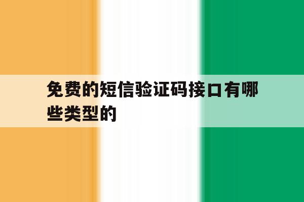 免费的短信验证码接口有哪些类型的 免费的短信验证码接口有哪些类型的