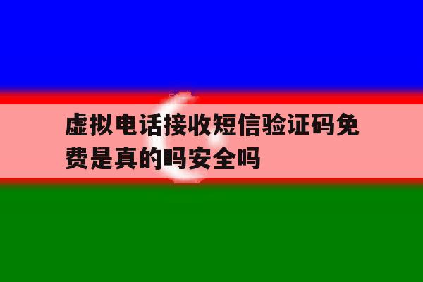 虚拟电话接收短信验证码免费是真的吗安全吗的简单介绍 虚拟电话接收短信验证码免费是真的吗安全吗的简单介绍