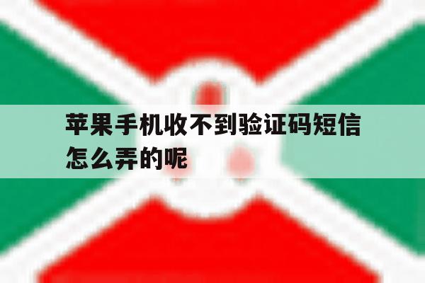 苹果手机收不到验证码短信怎么弄的呢的简单介绍 苹果手机收不到验证码短信怎么弄的呢的简单介绍