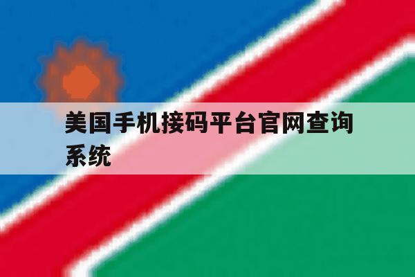 美国手机接码平台官网查询系统的简单介绍 美国手机接码平台官网查询系统的简单介绍