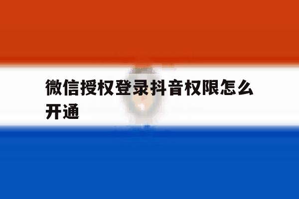 微信授权登录抖音权限怎么开通
