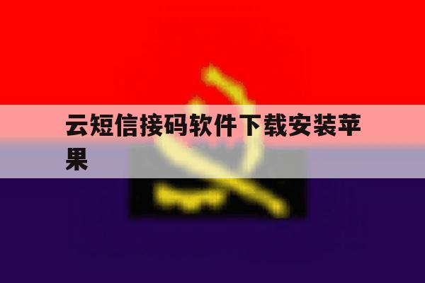 云短信接码软件下载安装苹果 云短信接码软件下载安装苹果
