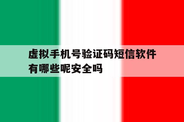 虚拟手机号验证码短信软件有哪些呢安全吗的简单介绍 虚拟手机号验证码短信软件有哪些呢安全吗的简单介绍
