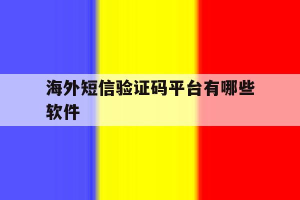海外短信验证码平台有哪些软件 海外短信验证码平台有哪些软件