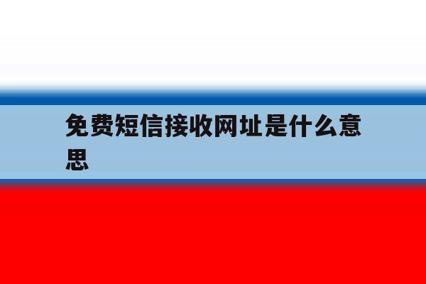 免费短信接收网址是什么意思 免费短信接收网址是什么意思