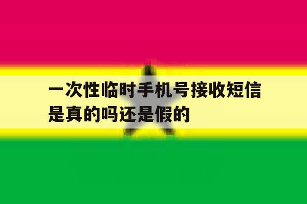 一次性临时手机号接收短信是真的吗还是假的 一次性临时手机号接收短信是真的吗还是假的