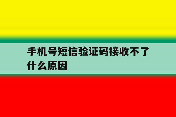手机号短信验证码接收不了什么原因 手机号短信验证码接收不了什么原因