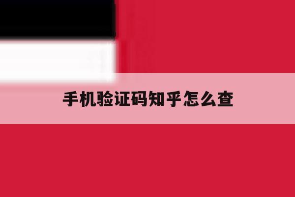 手机验证码知乎怎么查 手机验证码知乎怎么查