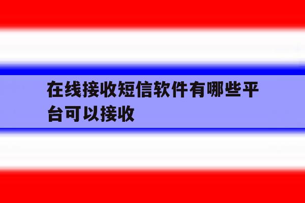 在线接收短信软件有哪些平台可以接收 在线接收短信软件有哪些平台可以接收