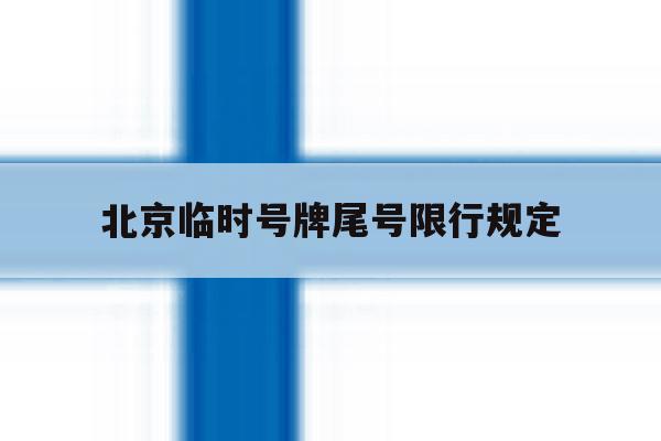 北京临时号牌尾号限行规定 北京临时号牌尾号限行规定