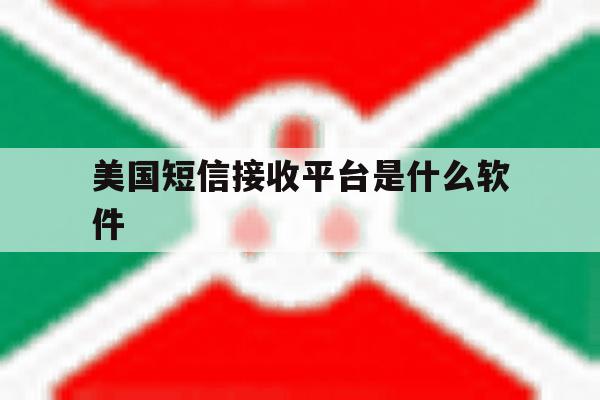 美国短信接收平台是什么软件 美国短信接收平台是什么软件