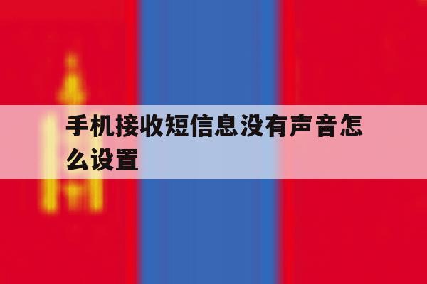 手机接收短信息没有声音怎么设置 手机接收短信息没有声音怎么设置