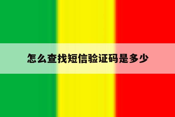 怎么查找短信验证码是多少 怎么查找短信验证码是多少