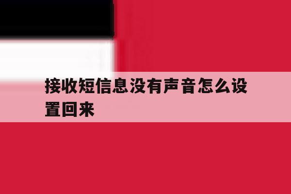 接收短信息没有声音怎么设置回来 接收短信息没有声音怎么设置回来