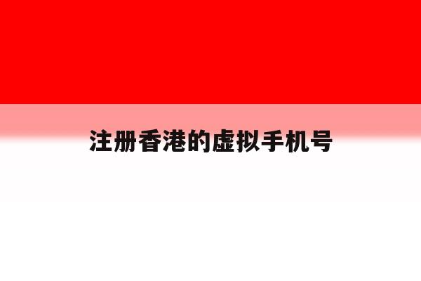 注册香港的虚拟手机号 注册香港的虚拟手机号