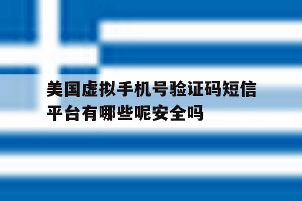美国虚拟手机号验证码短信平台有哪些呢安全吗的简单介绍 美国虚拟手机号验证码短信平台有哪些呢安全吗的简单介绍